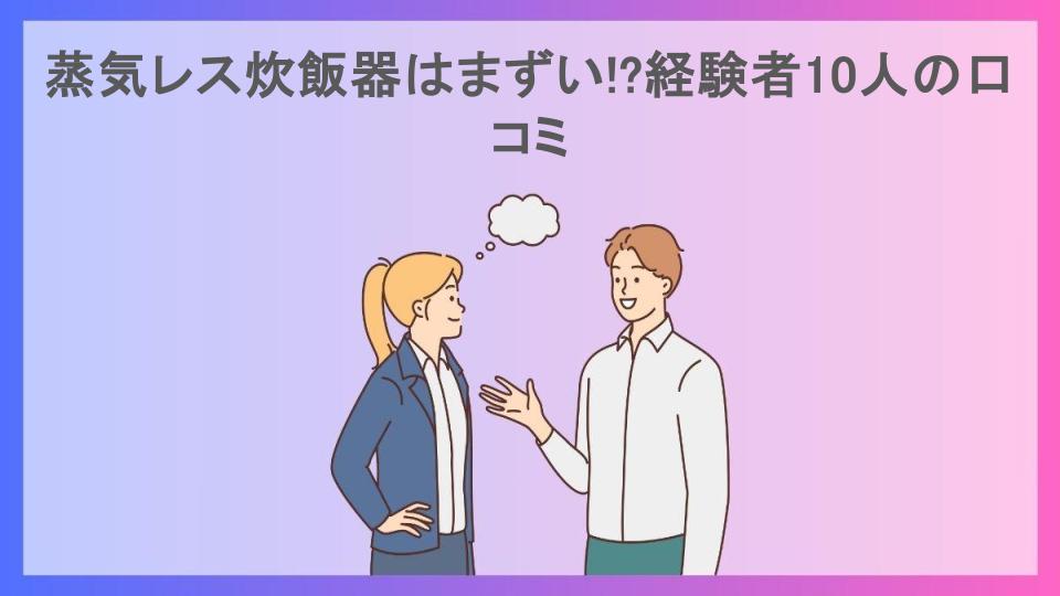 蒸気レス炊飯器はまずい!?経験者10人の口コミ